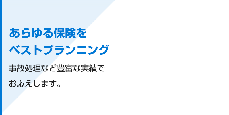 あらゆる保険をベストプランニング事故処理など豊富な実績でお応えします。